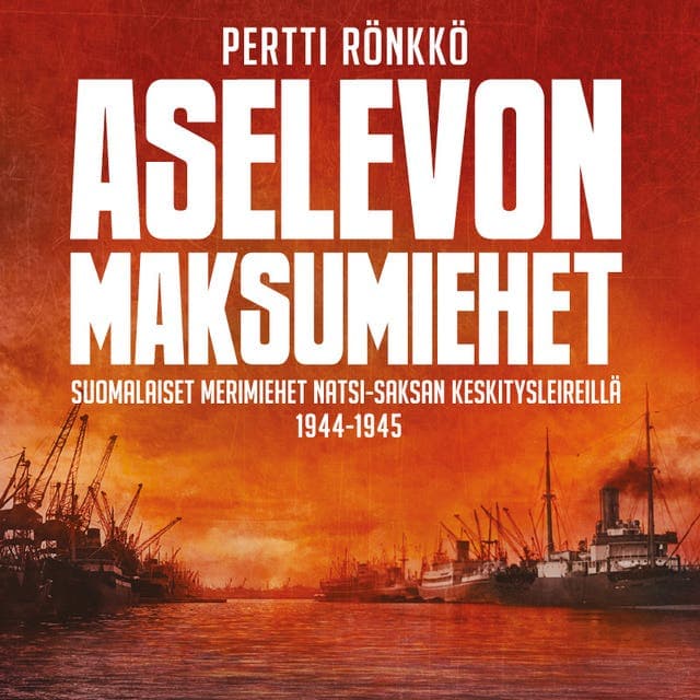Aselevon maksumiehet: Suomalaiset merimiehet natsi-Saksan keskitysleireillä 1944–1945 kansikuva
